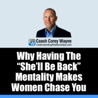 Why Having The “She’ll Be Back” Mentality Makes Women Chase You