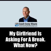 My Girlfriend Is Asking For A Break. What Now?