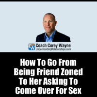 How To Go From Being Friend Zoned To Her Asking To Come Over For Sex
