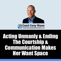 Acting Unmanly amp Ending The Courtship amp Communication Makes Her Want Space