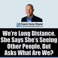 We’re Long Distance. She Says She’s Seeing Other People, But Asks What Are We?