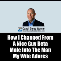 How I Changed From A Nice Guy Beta Male Into The Man My Wife Adores