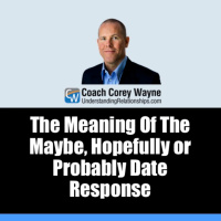 The Meaning Of The Maybe, Hopefully or Probably Date Response