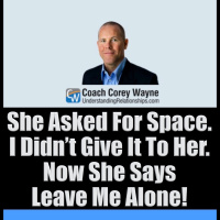 She Asked For Space. I Didn’t Give It To Her. Now She Says Leave Me Alone!