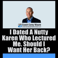 I Dated A Nutty Karen Who Lectured Me Should I Want Her Back?