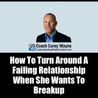 How To Turn Around A Failing Relationship When She Wants To Breakup