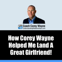How Corey Wayne Helped Me Land A Great Girlfriend!