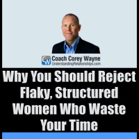 Why You Should Reject Flaky, Structured Women Who Waste Your Time