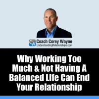 Why Working Too Much amp Not Having A Balanced Life Can End Your Relationship