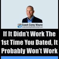 If It Didn’t Work The 1st Time You Dated, It Probably Won’t Work