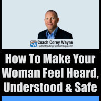 How To Make Your Woman Feel Heard, Understood amp Safe