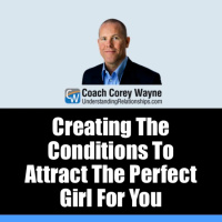 Creating The Conditions To Attract The Perfect Girl For You