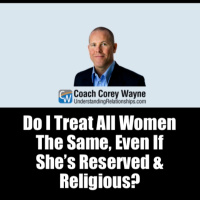Do I Treat All Women The Same, Even If She’s Reserved amp Religious?