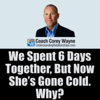 We Spent 6 Days Together, But Now She’s Gone Cold. Why?