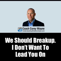We Should Breakup. I Don’t Want To Lead You On