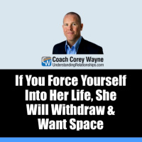 If You Force Yourself Into Her Life, She Will Withdraw amp Want Space