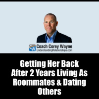 Getting Her Back After 2 Years Living As Roommates amp Dating Others