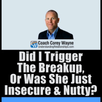 Did I Trigger The Breakup, Or Was She Just Insecure amp Nutty?