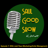 Saul Good Show - Episode 7: With Josh Peas (Marketing/Artist Management)
