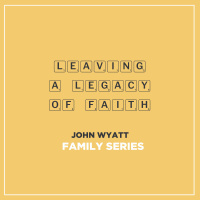 Leaving a Legacy of Faith | Ps. John Wyatt