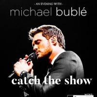 Catch The Show Ep. 40: Michael Buble - An Evening With Michael Buble Tour 2019