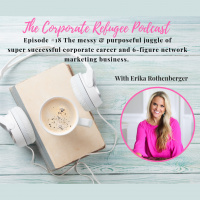 Episode #18 The messy  purposeful juggle of super successful corporate career and 6-figure network marketing business. 