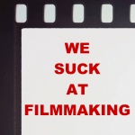 We Suck At Filmmaking