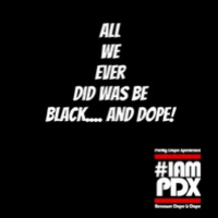 All we ever did was be black... and Dope!