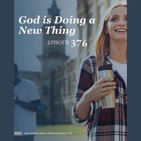 Episode 376: God is Doing a New Thing