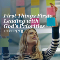 Episode 378: First Things First Leading With Gods Priorities