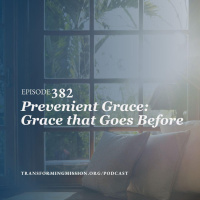 Episode 382: Prevenient Grace - Gods Grace that Goes Before
