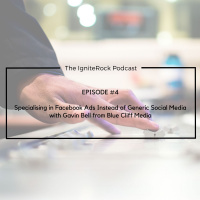 Episode #4 - Specialising in Facebook Ads Instead of Generic Social Media with Gavin Bell from Blue Cliff Media