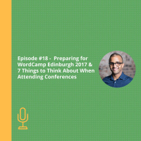 Episode #18 - Preparing for WordCamp Edinburgh 2017 amp 7 Things to Think About When Attending Conferences