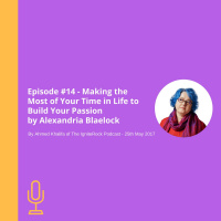 Episode #14 - Making the Most of Your Time in Life to Build Your Passion by Alexandria Blaelock