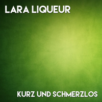 Kurz und Schmerzlos | Lara Liqueur