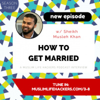 #3-8: How to Get Married w/ Sheikh Musleh Khan