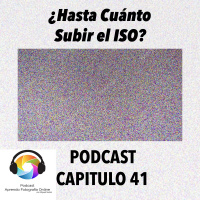 Capítulo 41 Podcast - ¿Hasta Cuánto Subir el ISO?