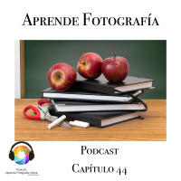 Quiero que Aprendas Fotografía- Capítulo 44 Podcast -