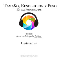 Tamaño, Resolucion y Peso - Capítulo 47 Podcast -