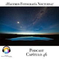 ¿Hacemos Fotografia Nocturna? - Capítulo 46 Podcast -