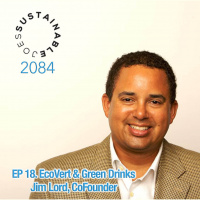 ‘2084’ EP 18. EcoVert  Green Drinks: Jim Lord, CoFounder
