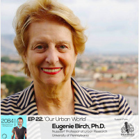 ‘2084’ EP 22. ‘Our Urban World’ Eugenie Birch, Ph.D. University of Pennsylvania