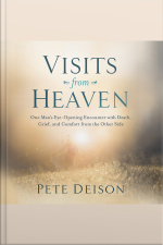 Visits From Heaven: One Mans Eye-opening Encounter With Death, Grief, And Comfort From The Other Side