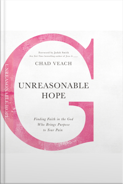 Unreasonable Hope: Finding Faith In The God Who Brings Purpose To Your Pain