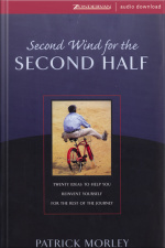 Second Wind For The Second Half: Twenty Ideas To Help You Reinvent Yourself For The Rest Of The Journey [abridged]
