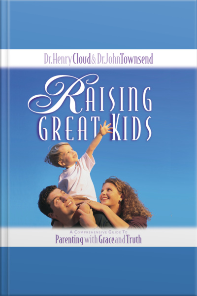 Raising Great Kids: A Comprehensive Guide To Parenting With Grace And Truth [abridged]