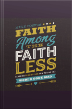 Faith Among The Faithless: Learning From Esther How To Live In A World Gone Mad