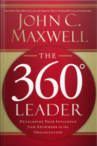 The 360 Degree Leader: Developing Your Influence From Anywhere In The Organization [abridged]