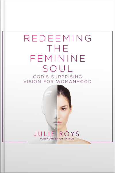 Redeeming The Feminine Soul: God’s Surprising Vision For Womanhood