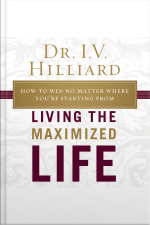 Living The Maximized Life: How To Win No Matter Where Youre Starting From